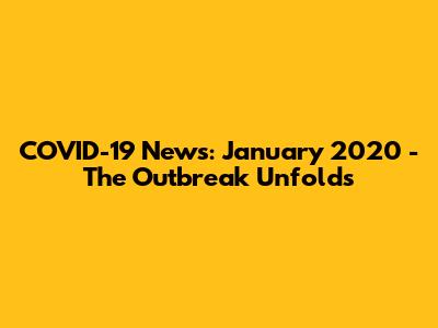 COVID-19 News: January 2020 - The Outbreak Unfolds