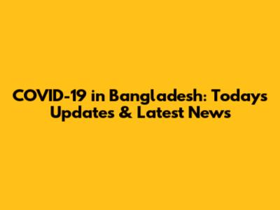 COVID-19 in Bangladesh: Today's Updates & Latest News