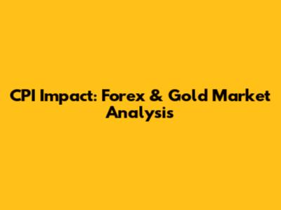 CPI Impact: Forex & Gold Market Analysis
