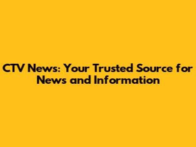 CTV News: Your Trusted Source for News and Information