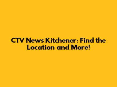 CTV News Kitchener: Find the Location and More!