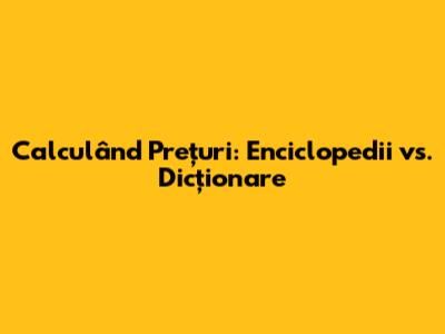 Calculând Prețuri: Enciclopedii vs. Dicționare