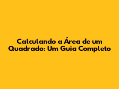Calculando a Área de um Quadrado: Um Guia Completo