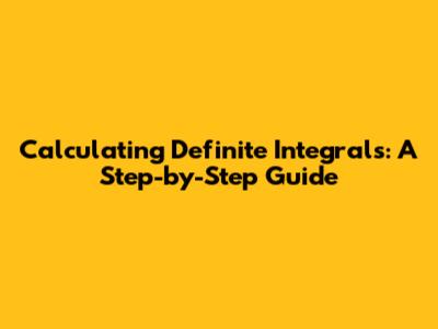 Calculating Definite Integrals: A Step-by-Step Guide