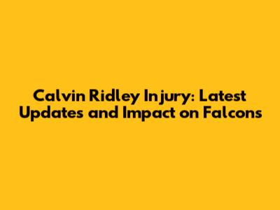 Calvin Ridley Injury: Latest Updates and Impact on Falcons
