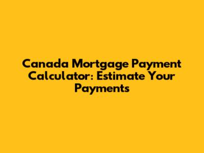 Canada Mortgage Payment Calculator: Estimate Your Payments