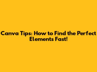 Canva Tips: How to Find the Perfect Elements Fast!