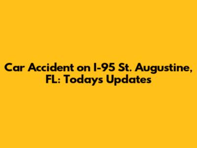 Car Accident on I-95 St. Augustine, FL: Today's Updates