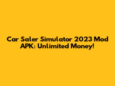 Car Saler Simulator 2023 Mod APK: Unlimited Money!