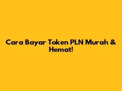 Cara Bayar Token PLN Murah & Hemat!