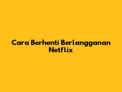 Cara Berhenti Berlangganan Netflix