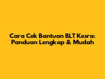 Cara Cek Bantuan BLT Kesra: Panduan Lengkap & Mudah