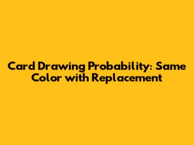 Card Drawing Probability: Same Color with Replacement