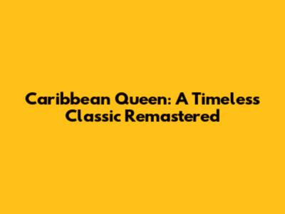Caribbean Queen: A Timeless Classic Remastered
