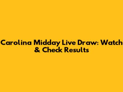 Carolina Midday Live Draw: Watch & Check Results