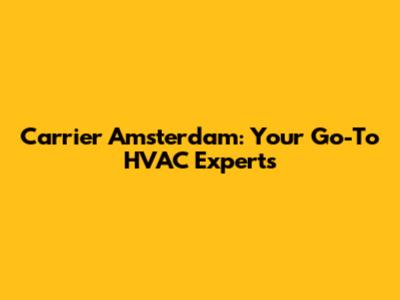 Carrier Amsterdam: Your Go-To HVAC Experts