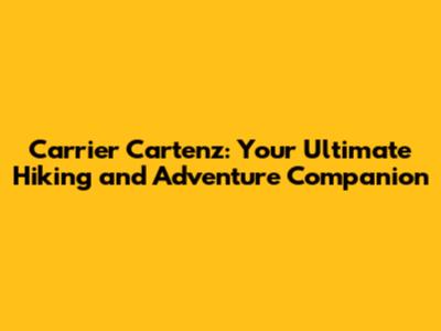 Carrier Cartenz: Your Ultimate Hiking and Adventure Companion
