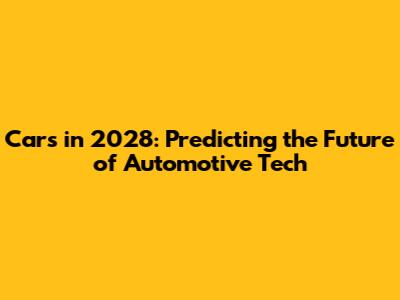 Cars in 2028: Predicting the Future of Automotive Tech