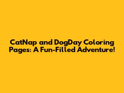 CatNap and DogDay Coloring Pages: A Fun-Filled Adventure!