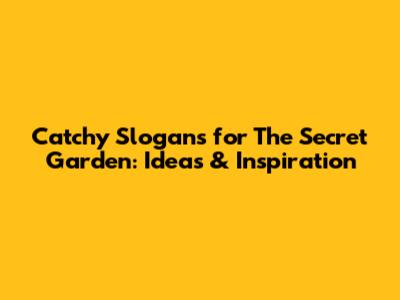 Catchy Slogans for 'The Secret Garden': Ideas & Inspiration