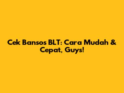 Cek Bansos BLT: Cara Mudah & Cepat, Guys!