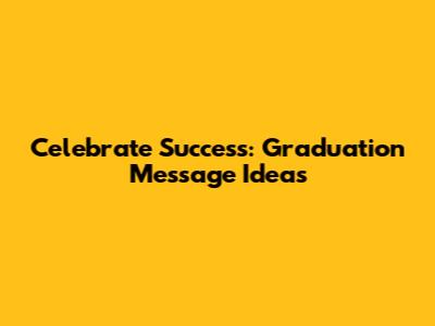 Celebrate Success: Graduation Message Ideas