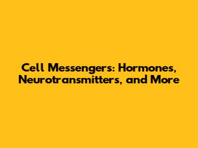 Cell Messengers: Hormones, Neurotransmitters, and More