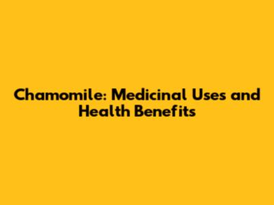 Chamomile: Medicinal Uses and Health Benefits