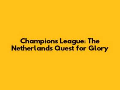 Champions League: The Netherlands' Quest for Glory