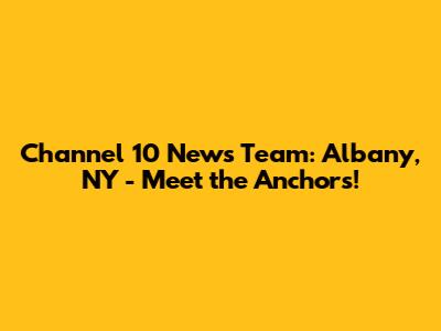 Channel 10 News Team: Albany, NY - Meet the Anchors!