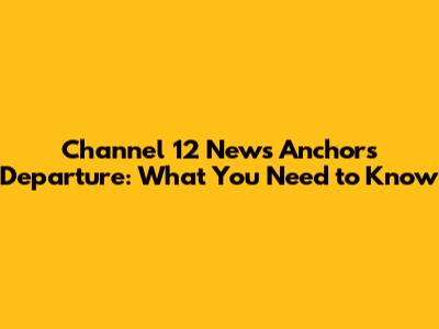 Channel 12 News Anchor's Departure: What You Need to Know