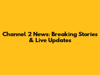 Channel 2 News: Breaking Stories & Live Updates