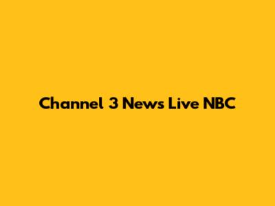 Channel 3 News Live NBC
