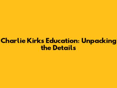 Charlie Kirk's Education: Unpacking the Details