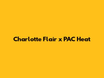 Charlotte Flair x PAC Heat