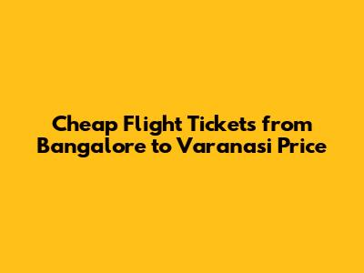 Cheap Flight Tickets from Bangalore to Varanasi Price