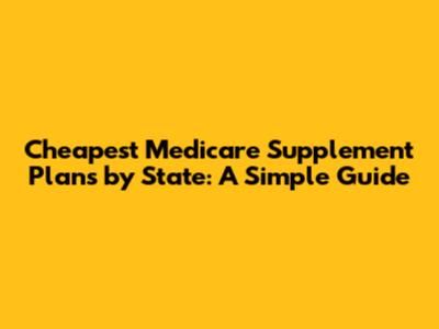 Cheapest Medicare Supplement Plans by State: A Simple Guide