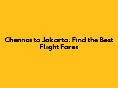 Chennai to Jakarta: Find the Best Flight Fares