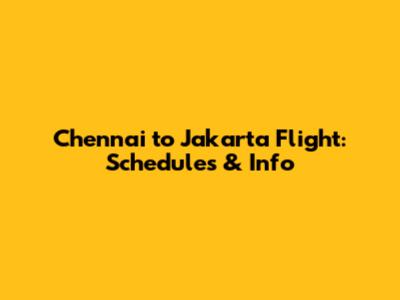 Chennai to Jakarta Flight: Schedules & Info