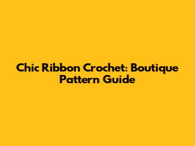 Chic Ribbon Crochet: Boutique Pattern Guide