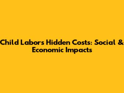 Child Labor's Hidden Costs: Social & Economic Impacts