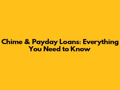 Chime & Payday Loans: Everything You Need to Know