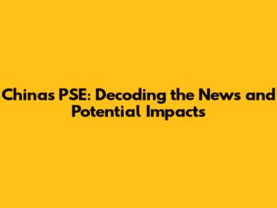 China's PSE: Decoding the News and Potential Impacts