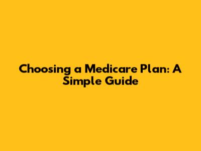 Choosing a Medicare Plan: A Simple Guide