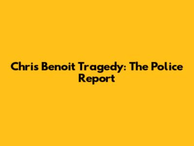 Chris Benoit Tragedy: The Police Report