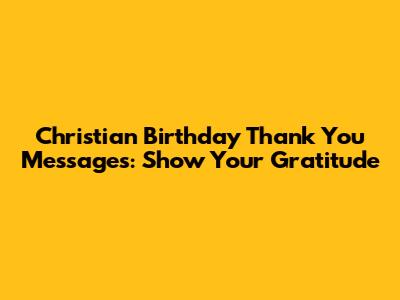 Christian Birthday Thank You Messages: Show Your Gratitude