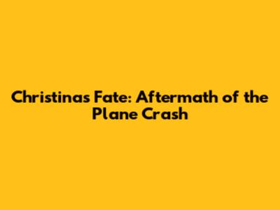 Christina's Fate: Aftermath of the Plane Crash