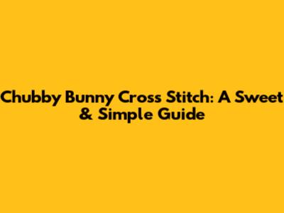 Chubby Bunny Cross Stitch: A Sweet & Simple Guide