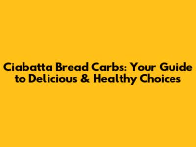 Ciabatta Bread Carbs: Your Guide to Delicious & Healthy Choices