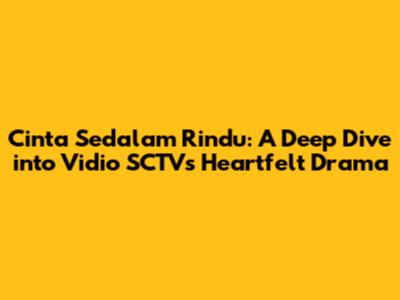 Cinta Sedalam Rindu: A Deep Dive into Vidio SCTV's Heartfelt Drama